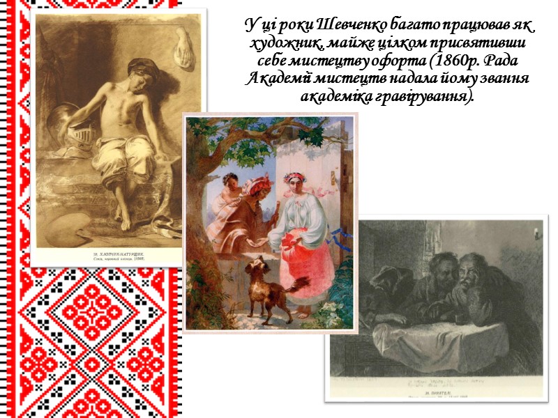 У ці роки Шевченко багато працював як художник, майже цілком присвятивши себе мистецтву офорта